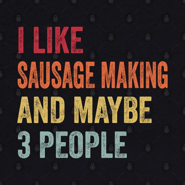 I Like Sausage Making & Maybe 3 People Sausage Making Lovers Gift by ChadPill